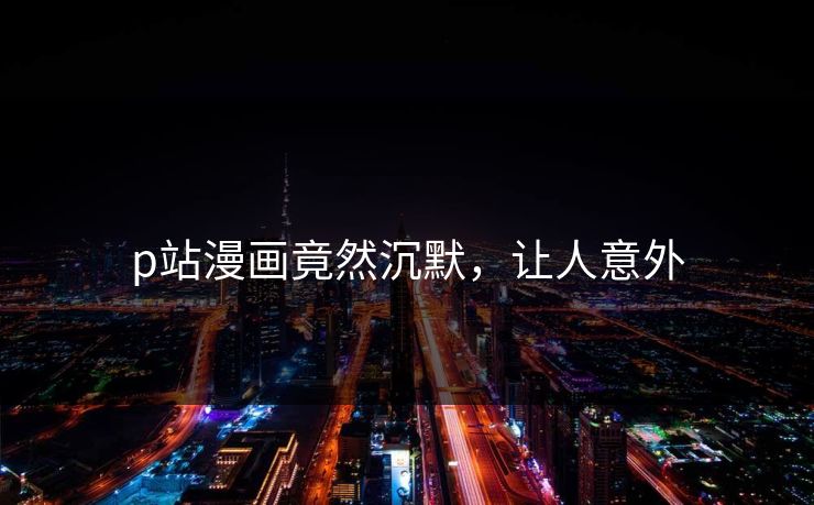 p站漫画竟然沉默，让人意外